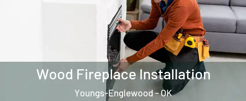 Wood Fireplace Installation Youngs-Englewood - OK
