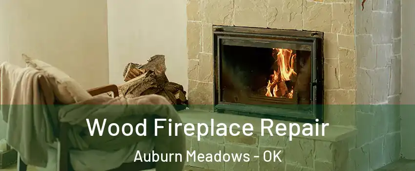 Wood Fireplace Repair Auburn Meadows - OK
