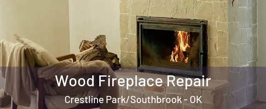 Wood Fireplace Repair Crestline Park/Southbrook - OK