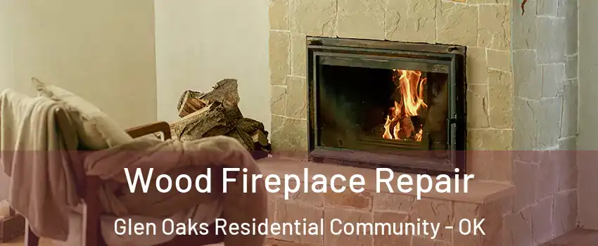 Wood Fireplace Repair Glen Oaks Residential Community - OK
