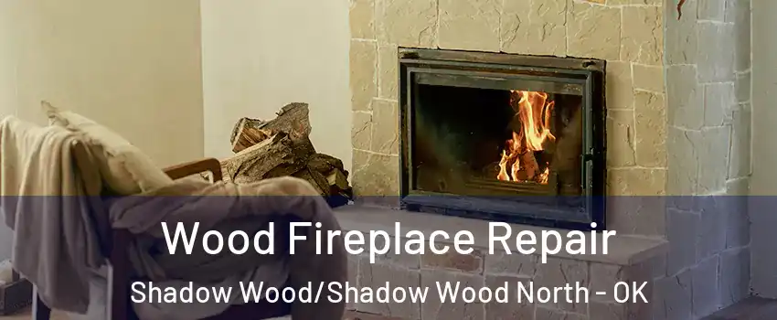 Wood Fireplace Repair Shadow Wood/Shadow Wood North - OK