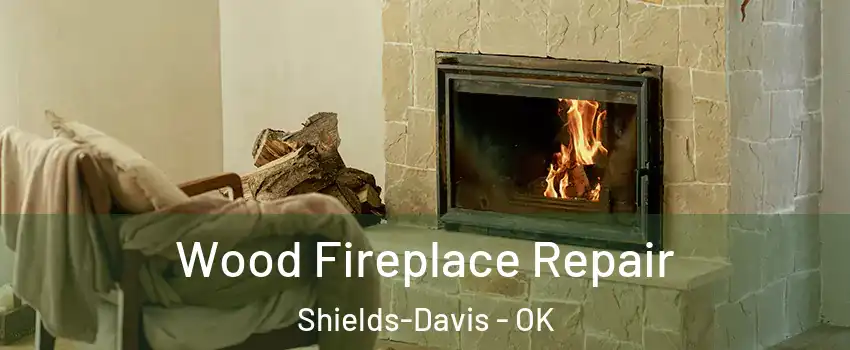 Wood Fireplace Repair Shields-Davis - OK