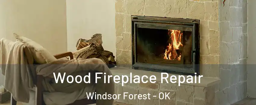 Wood Fireplace Repair Windsor Forest - OK