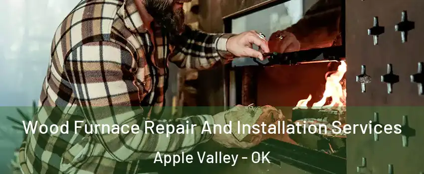 Wood Furnace Repair And Installation Services Apple Valley - OK