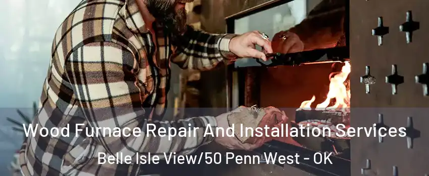 Wood Furnace Repair And Installation Services Belle Isle View/50 Penn West - OK
