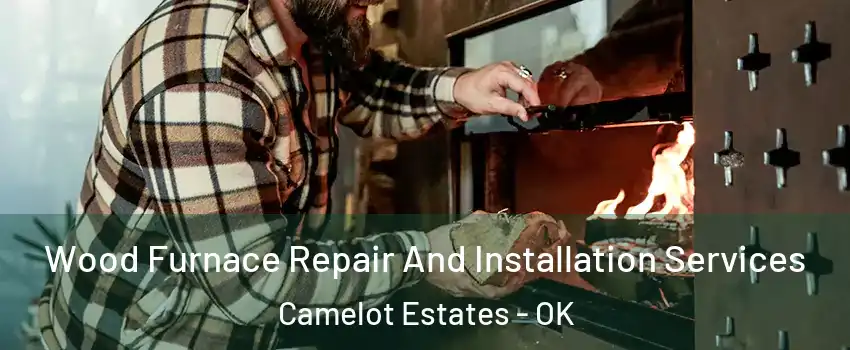 Wood Furnace Repair And Installation Services Camelot Estates - OK