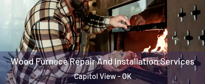 Wood Furnace Repair And Installation Services Capitol View - OK