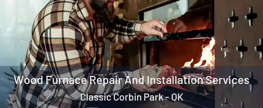 Wood Furnace Repair And Installation Services Classic Corbin Park - OK