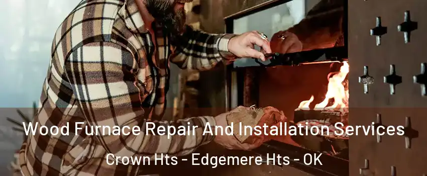 Wood Furnace Repair And Installation Services Crown Hts - Edgemere Hts - OK