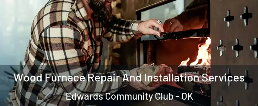 Wood Furnace Repair And Installation Services Edwards Community Club - OK
