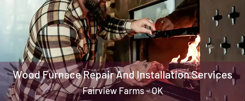 Wood Furnace Repair And Installation Services Fairview Farms - OK