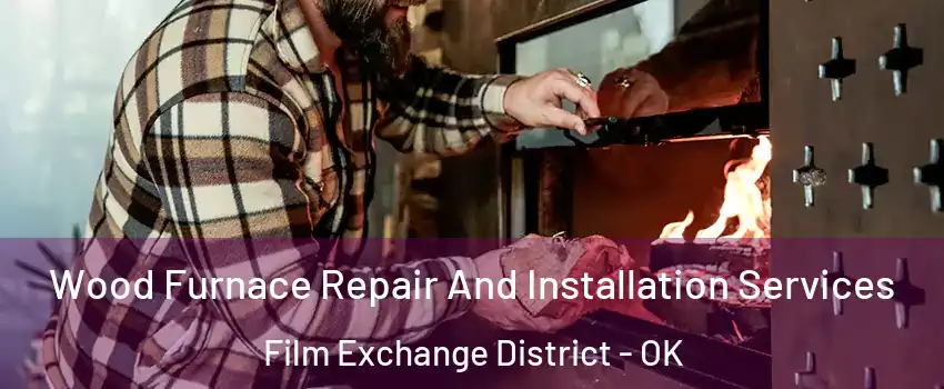 Wood Furnace Repair And Installation Services Film Exchange District - OK
