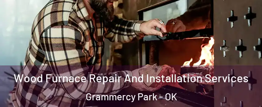 Wood Furnace Repair And Installation Services Grammercy Park - OK