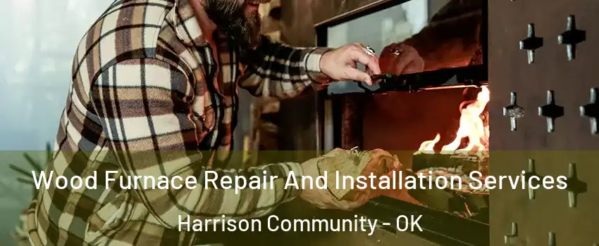 Wood Furnace Repair And Installation Services Harrison Community - OK