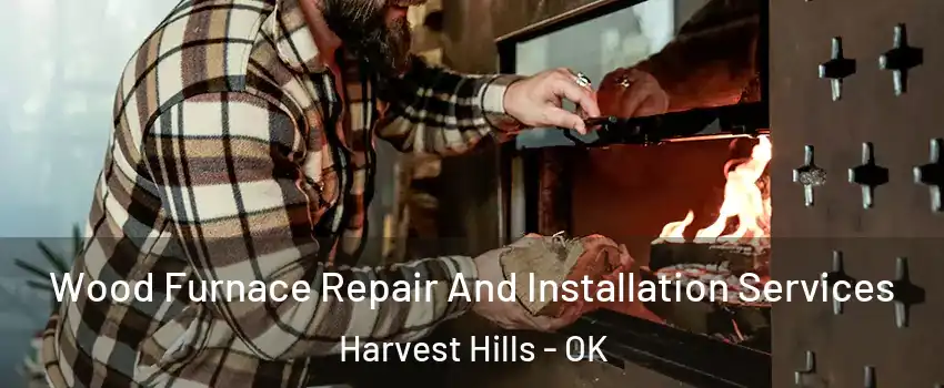 Wood Furnace Repair And Installation Services Harvest Hills - OK