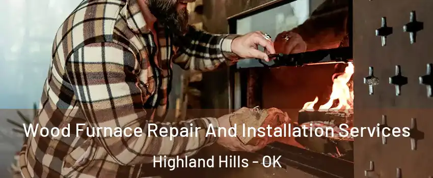 Wood Furnace Repair And Installation Services Highland Hills - OK