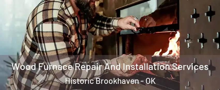 Wood Furnace Repair And Installation Services Historic Brookhaven - OK