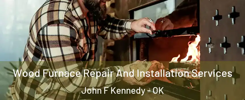 Wood Furnace Repair And Installation Services John F Kennedy - OK