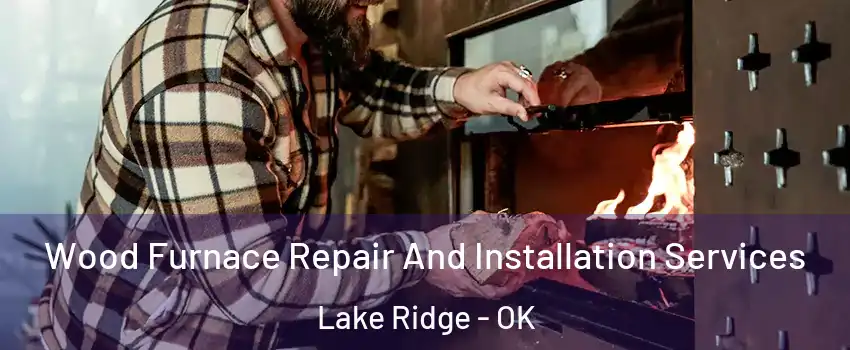 Wood Furnace Repair And Installation Services Lake Ridge - OK