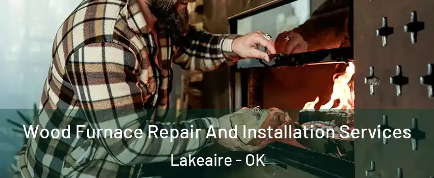 Wood Furnace Repair And Installation Services Lakeaire - OK