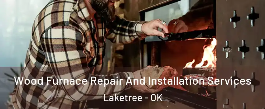 Wood Furnace Repair And Installation Services Laketree - OK