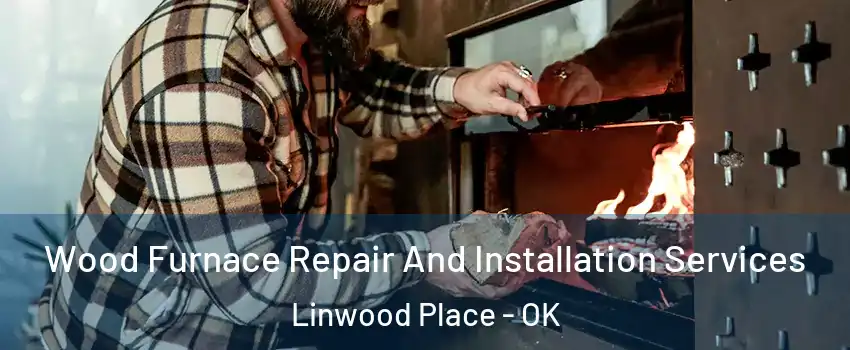 Wood Furnace Repair And Installation Services Linwood Place - OK