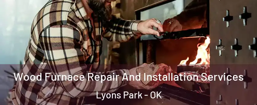 Wood Furnace Repair And Installation Services Lyons Park - OK