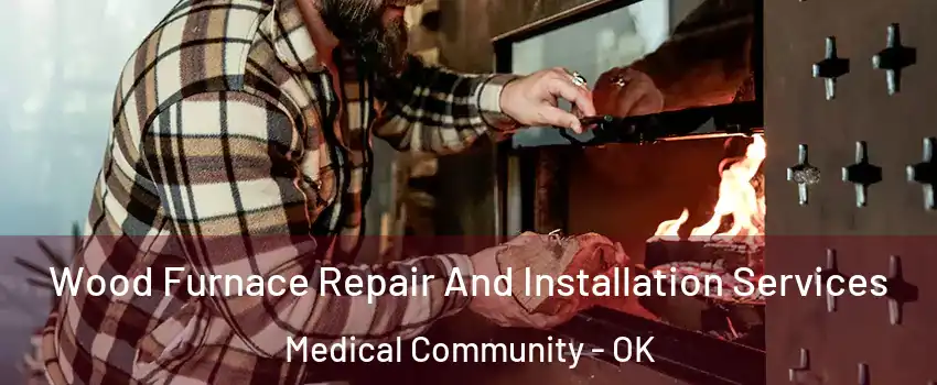 Wood Furnace Repair And Installation Services Medical Community - OK