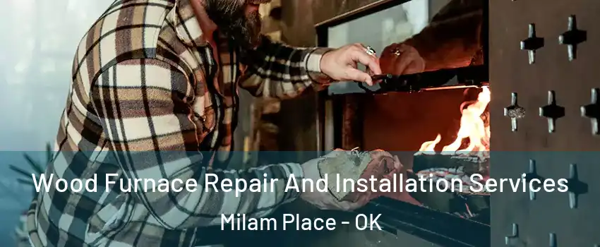 Wood Furnace Repair And Installation Services Milam Place - OK
