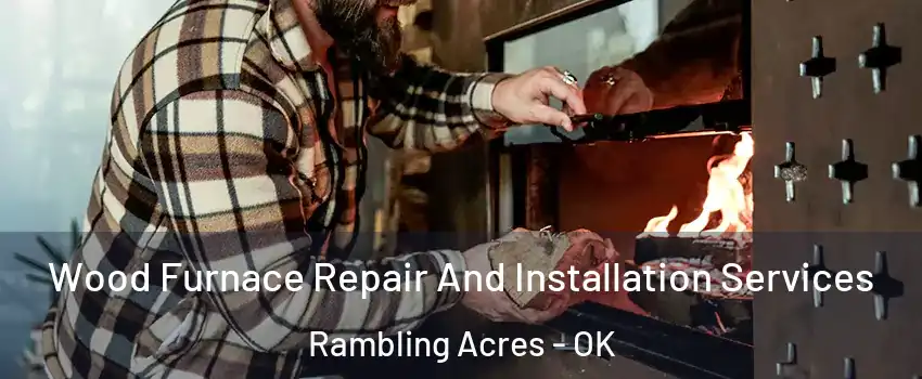 Wood Furnace Repair And Installation Services Rambling Acres - OK