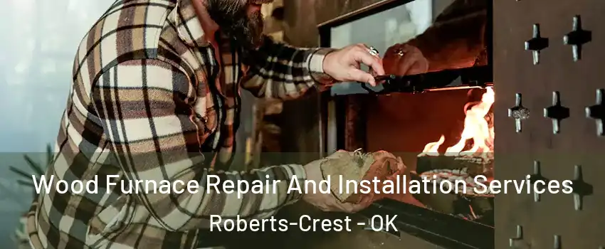 Wood Furnace Repair And Installation Services Roberts-Crest - OK
