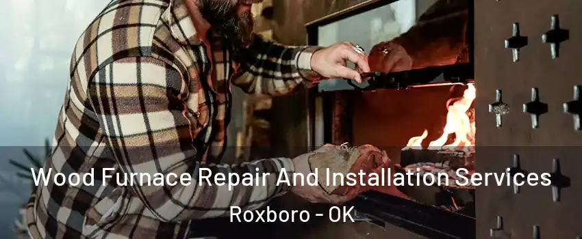 Wood Furnace Repair And Installation Services Roxboro - OK