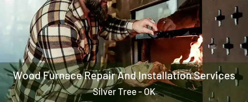 Wood Furnace Repair And Installation Services Silver Tree - OK