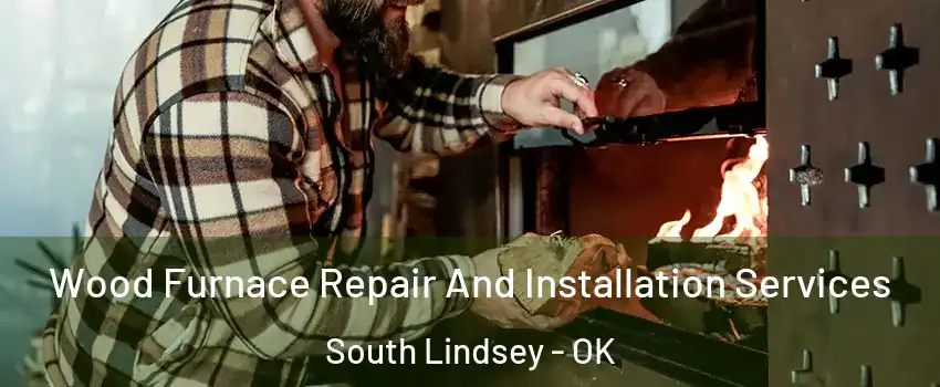 Wood Furnace Repair And Installation Services South Lindsey - OK
