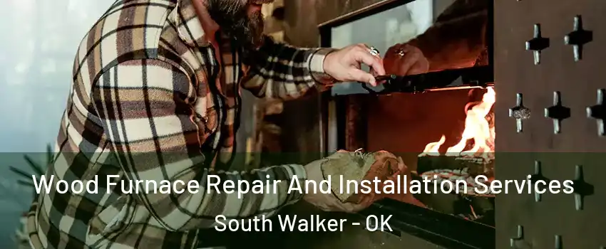 Wood Furnace Repair And Installation Services South Walker - OK