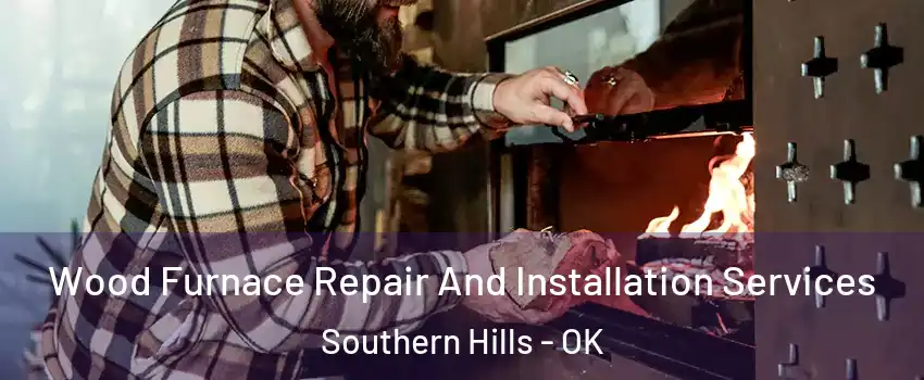 Wood Furnace Repair And Installation Services Southern Hills - OK