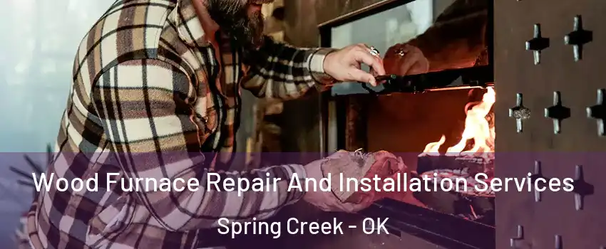 Wood Furnace Repair And Installation Services Spring Creek - OK