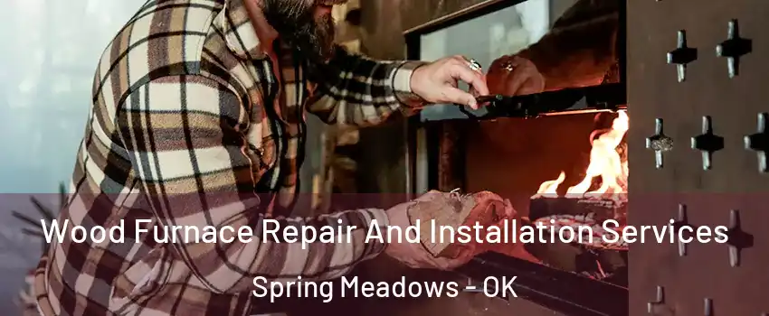 Wood Furnace Repair And Installation Services Spring Meadows - OK