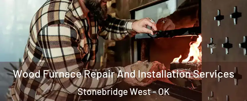 Wood Furnace Repair And Installation Services Stonebridge West - OK