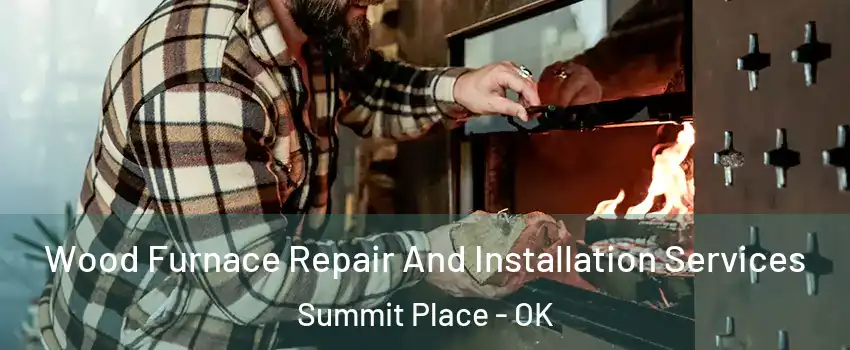 Wood Furnace Repair And Installation Services Summit Place - OK