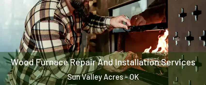 Wood Furnace Repair And Installation Services Sun Valley Acres - OK