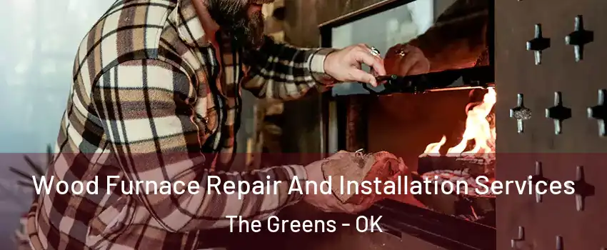Wood Furnace Repair And Installation Services The Greens - OK