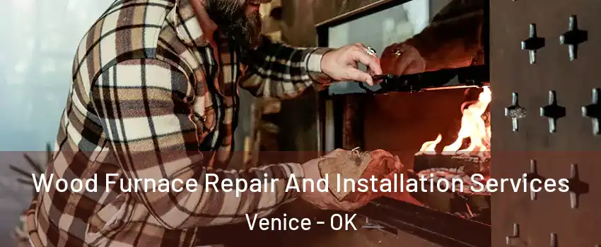 Wood Furnace Repair And Installation Services Venice - OK