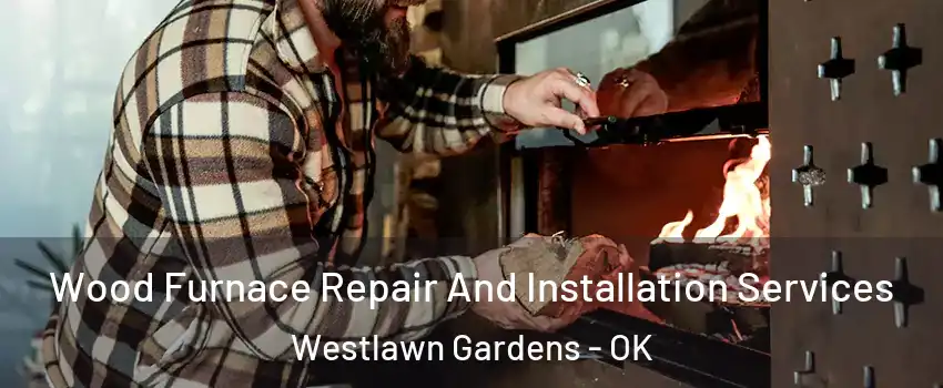 Wood Furnace Repair And Installation Services Westlawn Gardens - OK