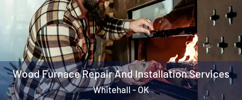 Wood Furnace Repair And Installation Services Whitehall - OK