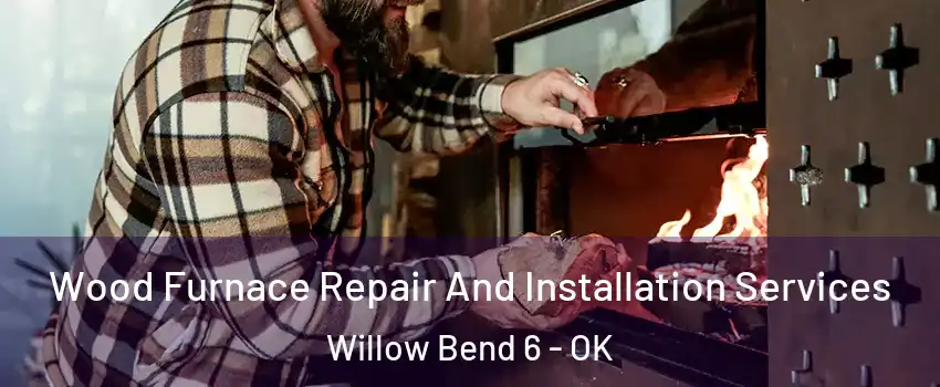 Wood Furnace Repair And Installation Services Willow Bend 6 - OK