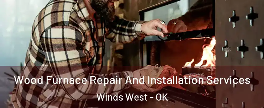 Wood Furnace Repair And Installation Services Winds West - OK