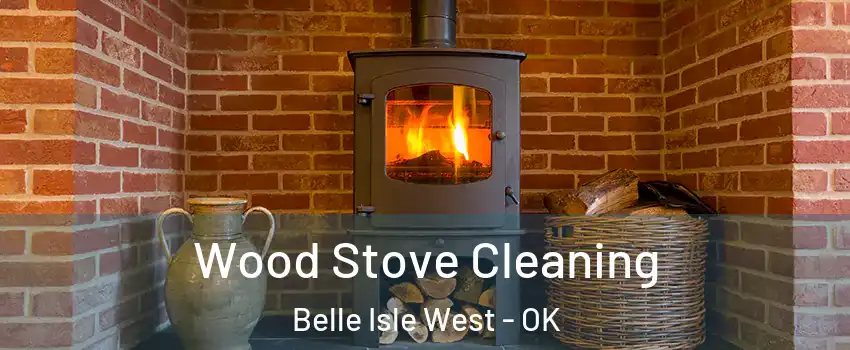 Wood Stove Cleaning Belle Isle West - OK