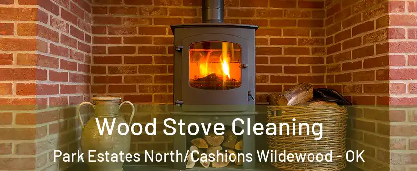Wood Stove Cleaning Park Estates North/Cashions Wildewood - OK