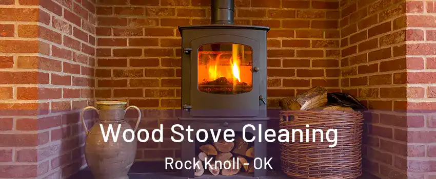 Wood Stove Cleaning Rock Knoll - OK